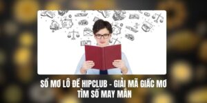 Sổ Mơ Lô Đề HIPCLUB – Giải Mã Giấc Mơ Tìm Số May Mắn