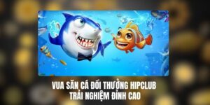 Vua Săn Cá Đổi Thưởng HIPCLUB – Trải Nghiệm Đỉnh Cao